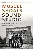 Muscle Shoals Sound Studio How The Swampers Changed American Music English Edition