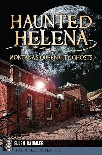 Haunted Helena: Montana's Queen City Ghosts (By: Ellen Baumler) cover