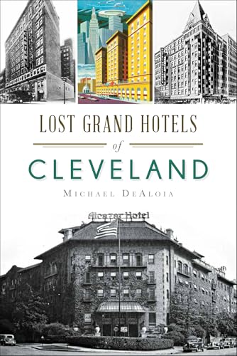 Lost Grand Hotels of Cleveland (By: Michael C. DeAloia) cover