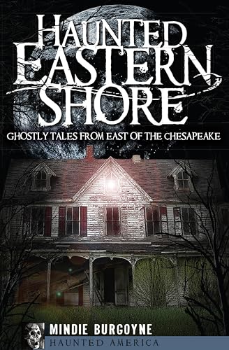 Haunted Eastern Shore: Ghostly Tales from East of the Chesapeake (By: Mindie Burgoyne) cover