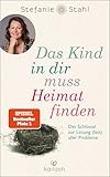 Das Kind In Dir Muss Heimat Finden Der Schlssel Zur Lsung Fast Aller Probleme German Edition