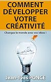 Comment Dvelopper Votre Crativit Changez Le Monde Avec Vos Ides 