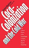 Cocacolonization And The Cold War The Cultural Mission Of The United States In Austria After The Second World War English Edition
