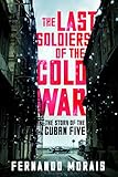 The Last Soldiers Of The Cold War The Story Of The Cuban Five English Edition