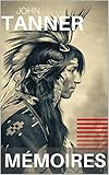 Mmoires De John Tannermmoires De John Tanner Ou Trente Annes Dans Les Dserts De Lamrique Du Nord
