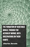 The Formation Of Vegetable Mould Through The Action Of Worms With Observations On Their Habits English Edition