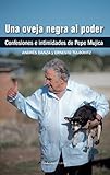 Una Oveja Negra Al Poder Confesiones E Intimidades De Pepe Mujica Spanish Edition