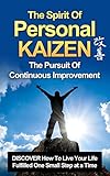 Kaizen The Spirit Of Personal Kaizen The Pursuit Of Continuous Improvement Discover The Power Of Kaizen How To Live Your Life Fulfilled One Small Self Improve English Edition