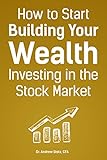How To Start Building Your Wealth Investing In The Stock Market English Edition