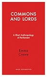 Commons And Lords A Short Anthropology Of Parliament Haus Curiosities English Edition