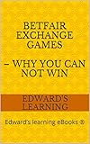 Betfair Exchange Games Why You Can Not Win Edwards Learning Ebooks English Edition