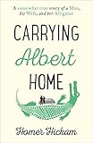 Carrying Albert Home The Somewhat True Story Of A Man His Wife And Her Alligator English Edition