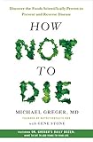 How Not To Die Discover The Foods Scientifically Proven To Prevent And Reverse Disease