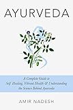 Ayurveda A Complete Guide To Self Healing Vibrant Health Understanding The Science Behind Ayurveda Ayurveda For Beginners With Recipes English Edition