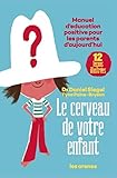 Le Cerveau De Votre Enfant Manuel Dducation Positive Pour Les Parents Daujourdhui Areducation