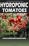 Hydroponic Tomatoes A Complete Guide To Grow Hydroponic Tomatoes At Home Hydroponics Hydroponics For Beginners Hydroponic Tomatoes Aquaponics Hydroponics Hydroponics 101 English Edition