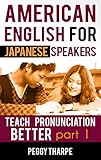 American English For Japanese Speakers Teach Pronunciation Better Part 1 Vowels And Consonants English Pronunciation For Japanese Speakers English Edition