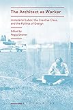 The Architect As Worker Immaterial Labor The Creative Class And The Politics Of Design English Edition