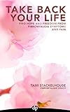 Take Back Your Life Find Hope And Freedom From Fibromyalgia Symptoms And Pain English Edition