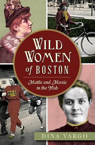 Wild Women of Boston: Mettle and Moxie in the Hub book cover