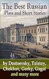 The Best Russian Plays And Short Stories By Dostoevsky Tolstoy Chekhov Gorky Gogol And Many More An All Time Favorite Collection From The Renowned On Russian Novelists English Edition