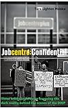 Jobcentre Confidential Three Weeks Undercover Exposing The Dark Reality Behind The Scenes Of The Dwp English Edition