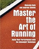 Master The Art Of Running Raising Your Performance With The Alexander Technique English Edition