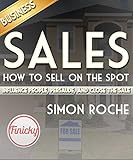 Sales How To Sell On The Spot Influence People Persuade And Close The Deal English Edition