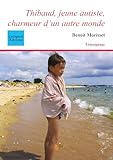 Thibaud, Jeune Autiste, Charmeur D'un Autre Monde (r%C3%A9cit, T%C3%A9moignage)
