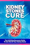 The Kidney Stones Cure The Ultimate Recovery Guide To Get Rid Of Your Kidney Stone Kidney Stones Kidney Disease Kidney Disease Solution Kidney Failure Kidney Dietkidney Health English Edition