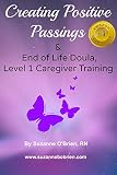 Creating Positive Passings End Of Life Doula Level 1 Caregiver Training English Edition