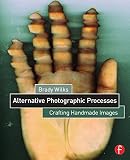 Alternative Photographic Processes Crafting Handmade Images Alternative Process Photography English Edition