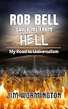 Rob Bell Saved Me From Hell My Road To Universalism English Edition
