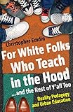 For White Folks Who Teach In The Hood And The Rest Of Yall Too Reality Pedagogy And Urban Education Race Education And Democracy English Edition