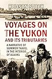 Voyages On The Yukon And Its Tributaries A Narrative Of Summer Travel In The Interior Of Alaska 1917