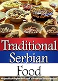 Traditional Serbian Food Mirjanas Complete Cookbook Of Traditional Serbian Recipes English Edition