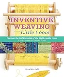Inventive Weaving On A Little Loom Discover The Full Potential Of The Rigidheddle Loom For Beginners And Beyond English Edition