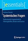Systemisches Fragen Professionelle Fragetechnik Fr Fhrungskrfte Berater Und Coaches Essentials German Edition