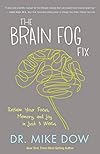 The Brain Fog Fix: Reclaim Your Focus, Memory, and Joy in Just 3 Weeks - Mike Dow
