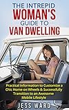 The Intrepid Womans Guide To Van Dwelling Practical Information To Customize A Chic Home On Wheels Successfully Transition To An Awesome Mobile Lifestyle