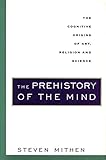 The Prehistory Of The Mind A Search For The Origins Of Art Religion And Science English Edition