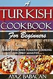 A Turkish Cookbook For Beginners Learn Delicious Turkish Cooking In Only Minutes Turkish Cooking At Home Ethnic Cookbooks And Turkish Cook Books 1 English Edition