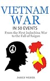 Vietnam War The Vietnam War In 50 Events From The First Indochina War To The Fall Of Saigon War Books Vietnam War Books War History History In 50 Events Series Book 6 English Edition