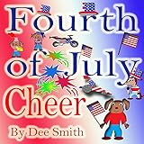 July Fourth Cheer A Rhyming Picture Book For Children About The Fourth Of July July 4th Cheer And Family Fun On The Fourth Of July