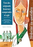 Vers Des Soignants Heureux : Comprendre Et Agir: Ouvrage De R%C3%A9f%C3%A9rence Sur Le Soutien Psychologique Apport%C3%A9 Au Personnel Du Monde M%C3%A9dical (m%C3%A9decine Au Quotidien)