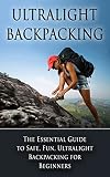 Ultralight Backpacking The Essential Guide To Safe And Fun Ultralight Backpacking For Beginners Backpacking Ultralight Backpacking Hiking Ultralight Tips English Edition