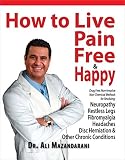 How To Live Pain Free Happy Drug Free Methods For Resolving Neuropathy Restless Legs Fibromyalgia Headaches And Other Chronic Conditions English Edition