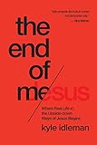 The End Of Me Where Real Life In The Upsidedown Ways Of Jesus Begins
