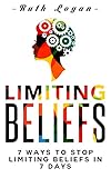 Limiting Beliefs 7 Ways To Stop Limiting Beliefs In 7 Days