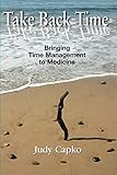 Take Back Time Bringing Time Management To Medicine English Edition